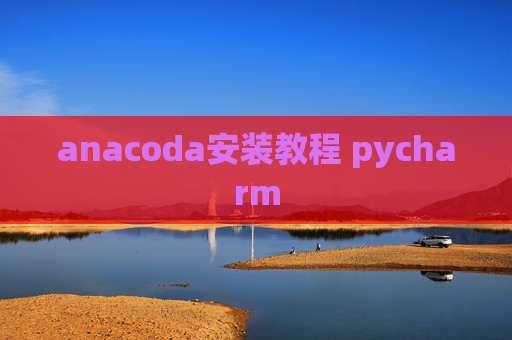 anacoda安装教程 pycharm